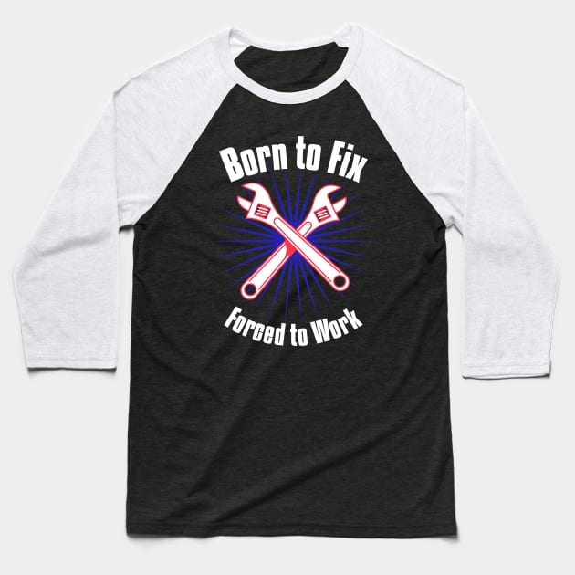 Born to Fix, Forced to Work Baseball T-Shirt by NongWill